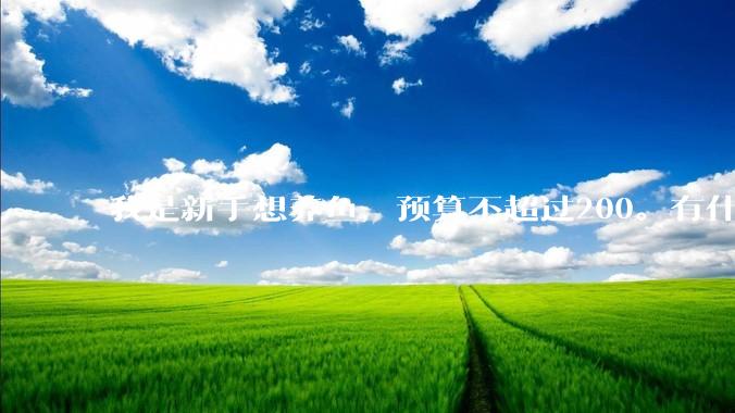 我是新手想养鱼，预算不超过200。有什么好的建议或者禁忌吗。？
